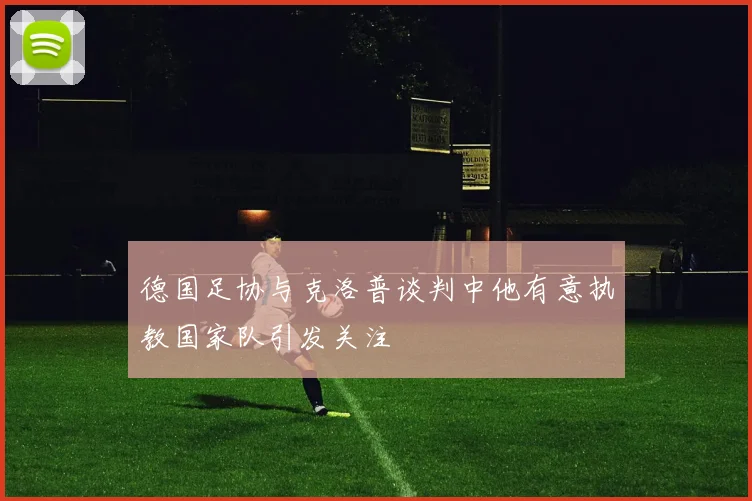 德国足协与克洛普谈判中他有意执教国家队引发关注