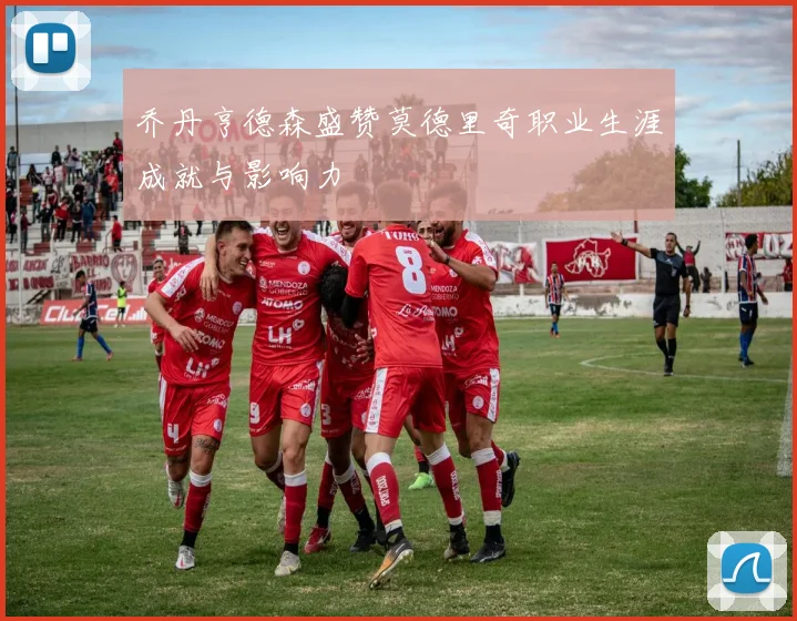 乔丹亨德森盛赞莫德里奇职业生涯成就与影响力