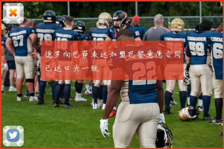 德罗向巴萨表达加盟巴黎意愿合同已达口头一致